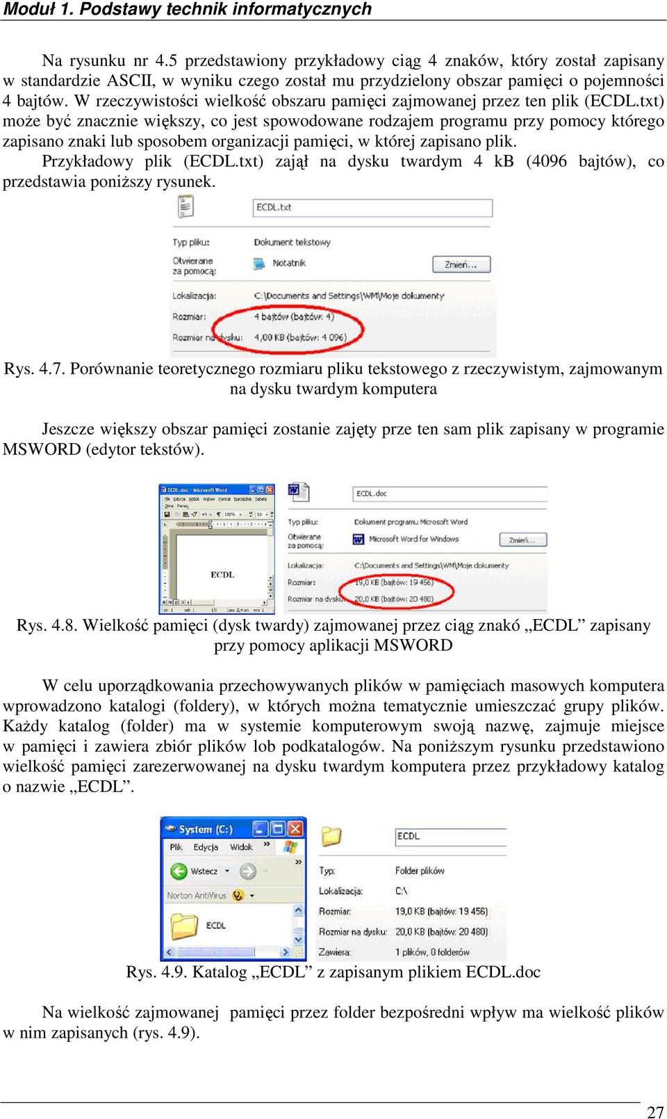 txt) moŝe być znacznie większy, co jest spowodowane rodzajem programu przy pomocy którego zapisano znaki lub sposobem organizacji pamięci, w której zapisano plik. Przykładowy plik (ECDL.