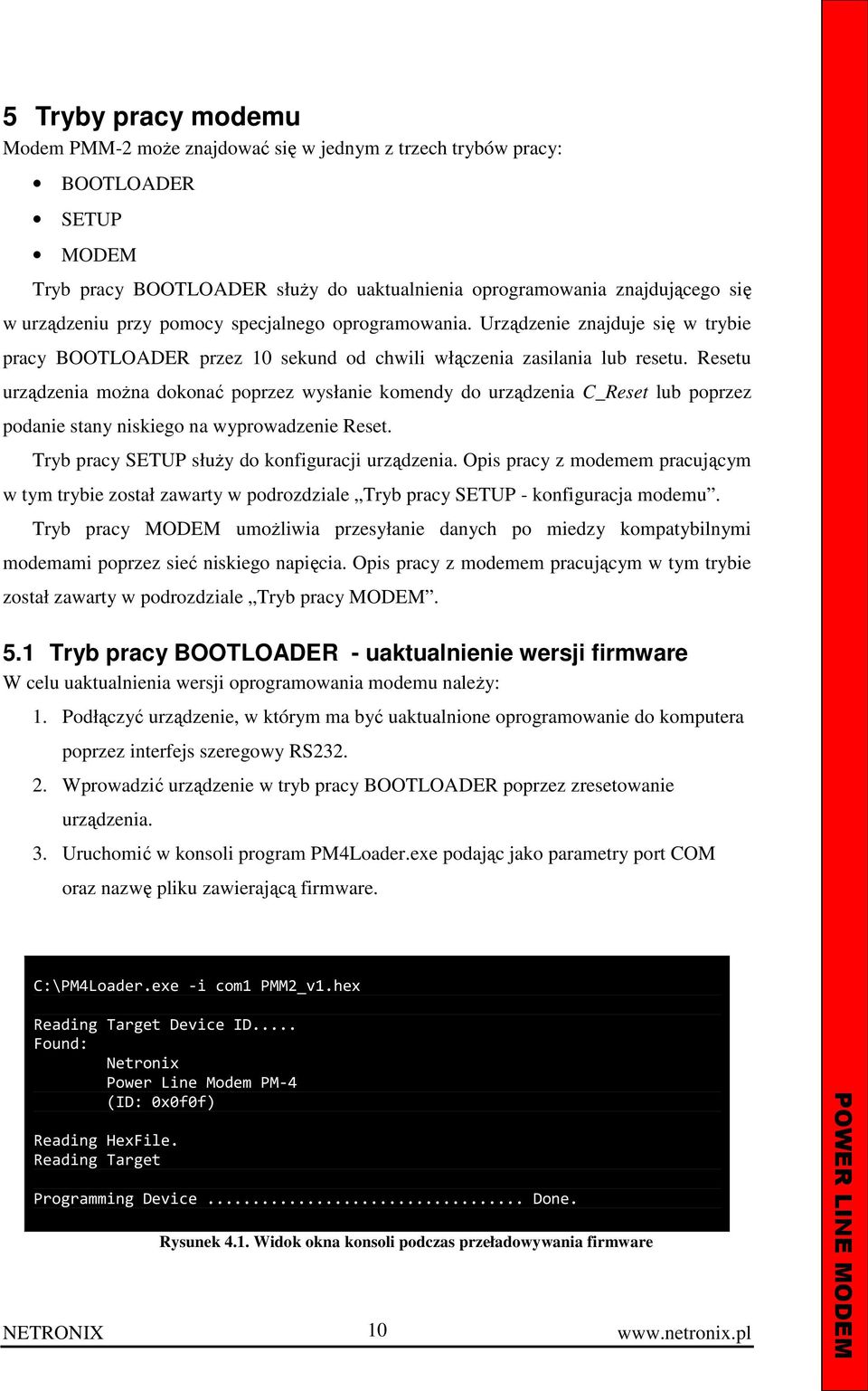 Resetu urządzenia można dokonać poprzez wysłanie komendy do urządzenia C_Reset lub poprzez podanie stany niskiego na wyprowadzenie Reset. Tryb pracy SETUP służy do konfiguracji urządzenia.