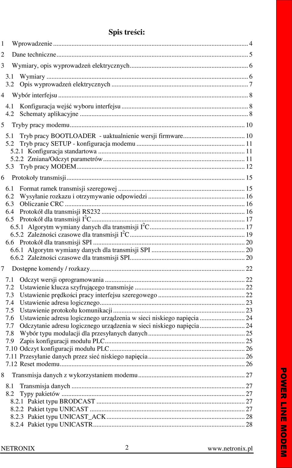 .. 11 5.2.1 Konfiguracja standartowa... 11 5.2.2 Zmiana/Odczyt parametrów... 11 5.3 Tryb pracy MODEM... 12 6 Protokoły transmisji... 15 6.1 Format ramek transmisji szeregowej... 15 6.2 Wysyłanie rozkazu i otrzymywanie odpowiedzi.