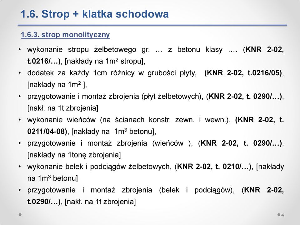 0216/05), [nakłady na 1m 2 ], przygotowanie i montaż zbrojenia (płyt żelbetowych), (KNR 2-02, t. 0290/ ), [nakł. na 1t zbrojenia] wykonanie wieńców (na ścianach konstr. zewn. i wewn.