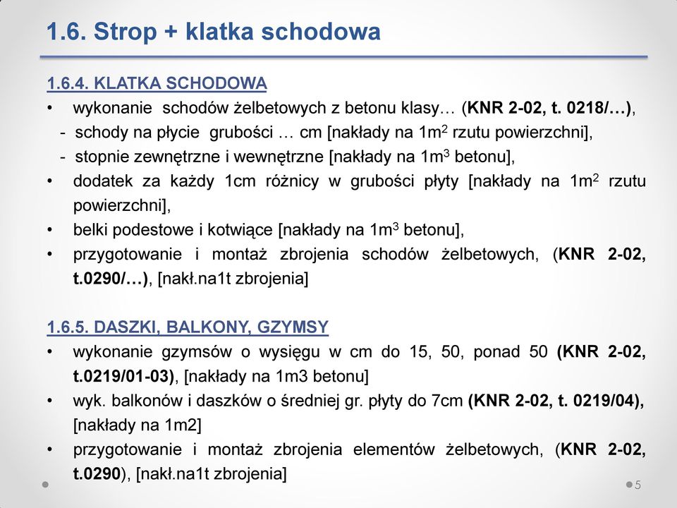 rzutu powierzchni], belki podestowe i kotwiące [nakłady na 1m 3 betonu], przygotowanie i montaż zbrojenia schodów żelbetowych, (KNR 2-02, t.0290/ ), [nakł.na1t zbrojenia] 1.6.5.