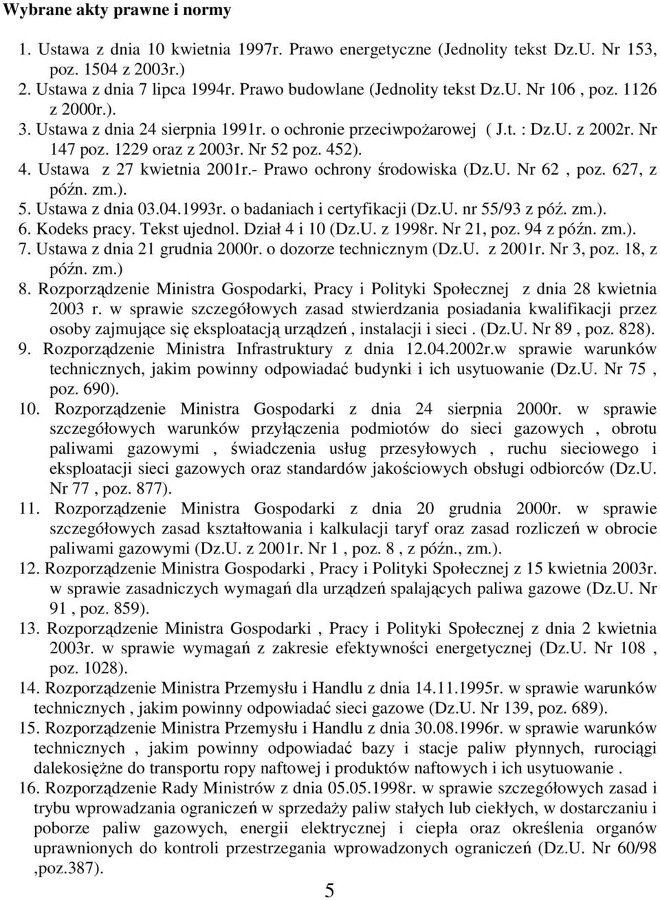 452). 4. Ustawa z 27 kwietnia 2001r.- Prawo ochrony środowiska (Dz.U. Nr 62, poz. 627, z późn. zm.). 5. Ustawa z dnia 03.04.1993r. o badaniach i certyfikacji (Dz.U. nr 55/93 z póź. zm.). 6. Kodeks pracy.