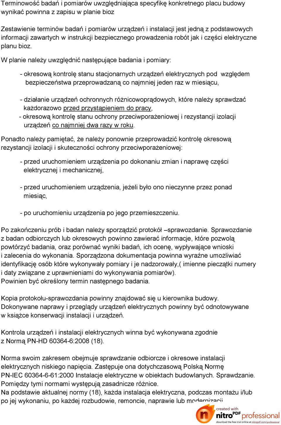 W planie należy uwzględnić następujące badania i pomiary: - okresową kontrolę stanu stacjonarnych urządzeń elektrycznych pod względem bezpieczeństwa przeprowadzaną co najmniej jeden raz w miesiącu, -