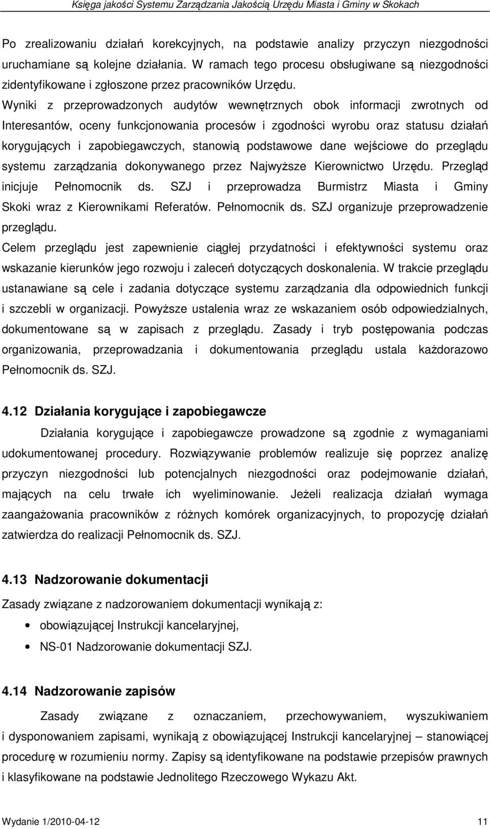 Wyniki z przeprowadzonych audytów wewnętrznych obok informacji zwrotnych od Interesantów, oceny funkcjonowania procesów i zgodności wyrobu oraz statusu działań korygujących i zapobiegawczych,