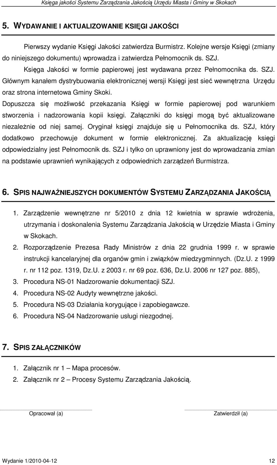 Głównym kanałem dystrybuowania elektronicznej wersji Księgi jest sieć wewnętrzna Urzędu oraz strona internetowa Gminy Skoki.