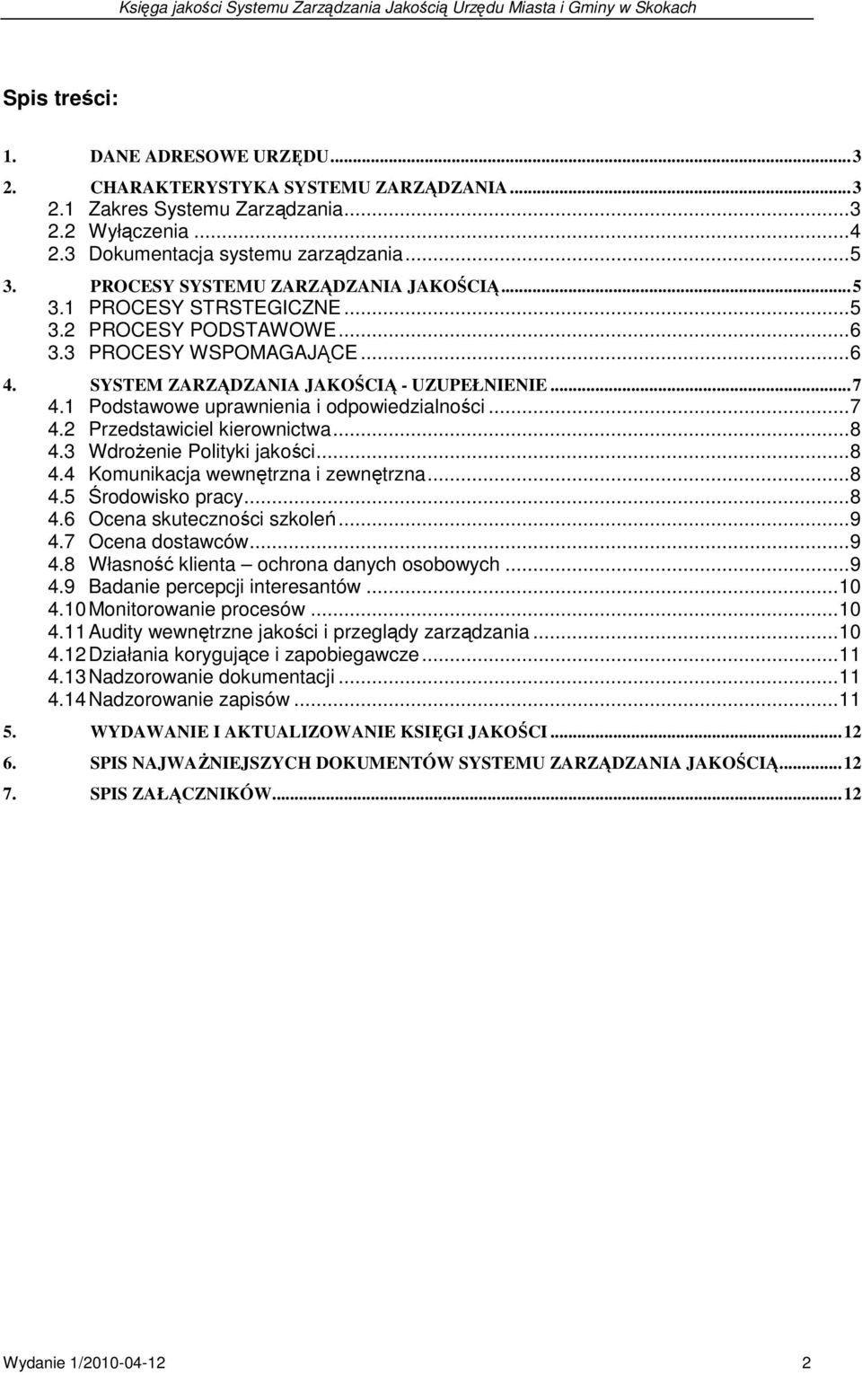1 Podstawowe uprawnienia i odpowiedzialności...7 4.2 Przedstawiciel kierownictwa...8 4.3 WdroŜenie Polityki jakości...8 4.4 Komunikacja wewnętrzna i zewnętrzna...8 4.5 Środowisko pracy...8 4.6 Ocena skuteczności szkoleń.