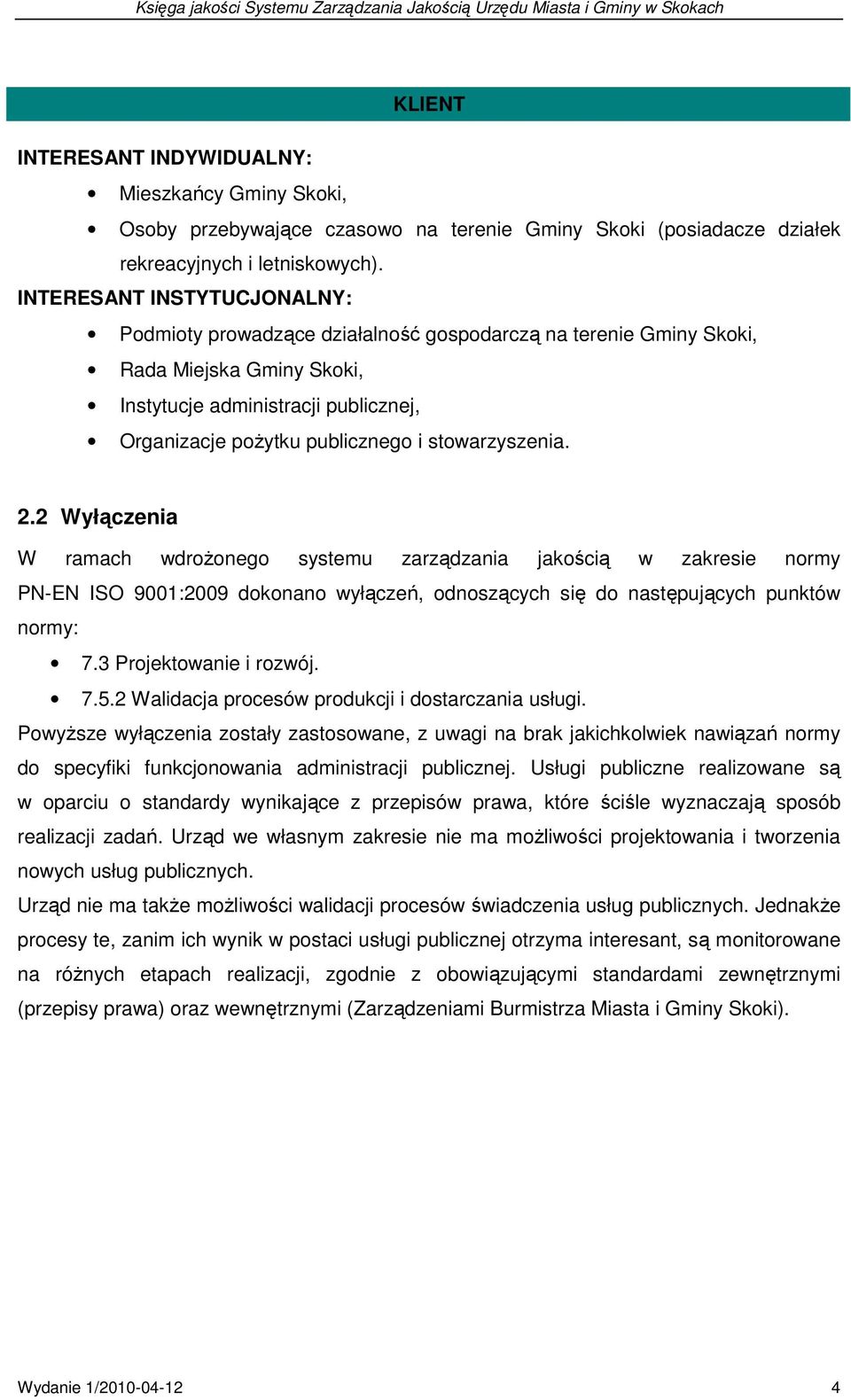 stowarzyszenia. 2.2 Wyłączenia W ramach wdroŝonego systemu zarządzania jakością w zakresie normy PN-EN ISO 9001:2009 dokonano wyłączeń, odnoszących się do następujących punktów normy: 7.