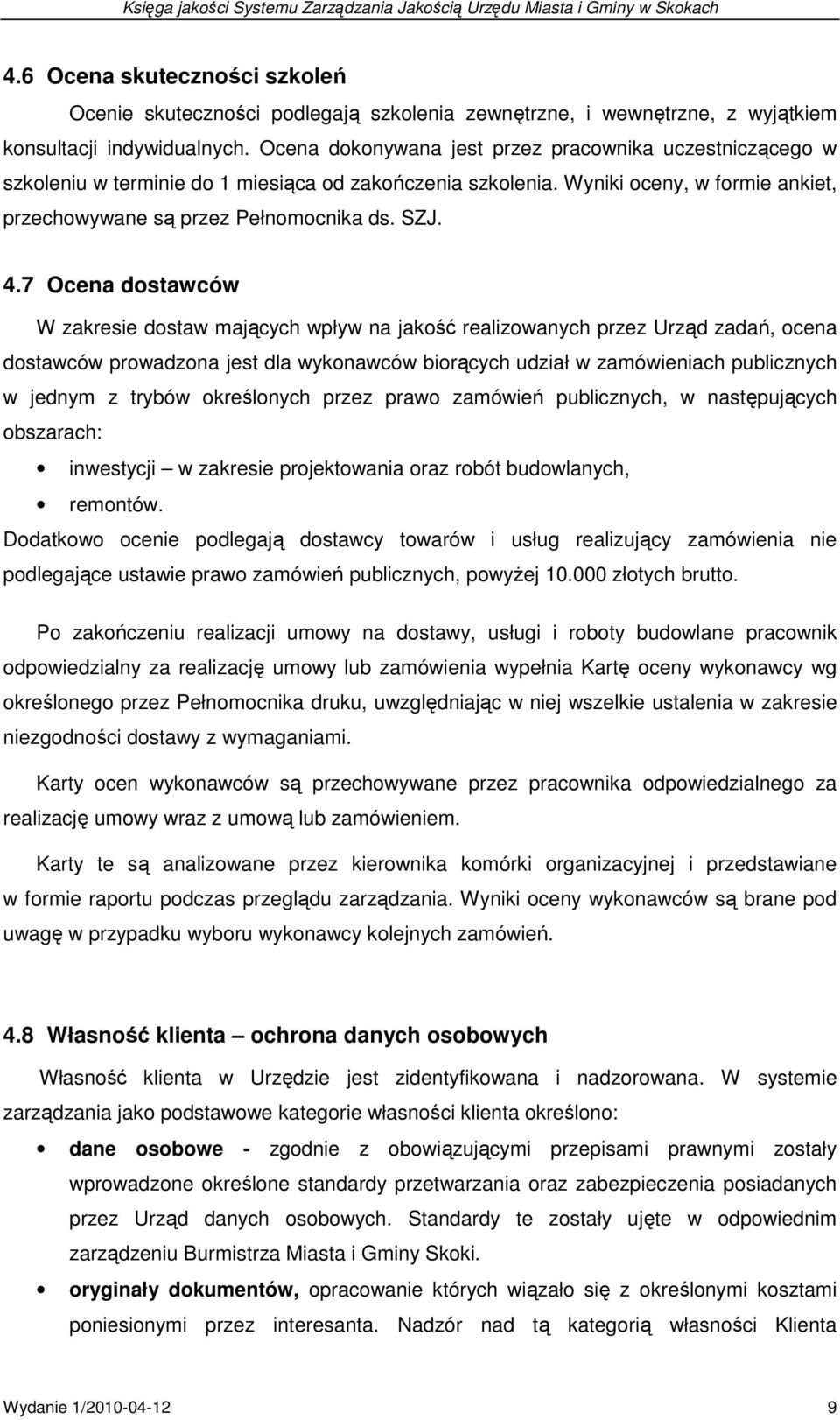 7 Ocena dostawców W zakresie dostaw mających wpływ na jakość realizowanych przez Urząd zadań, ocena dostawców prowadzona jest dla wykonawców biorących udział w zamówieniach publicznych w jednym z