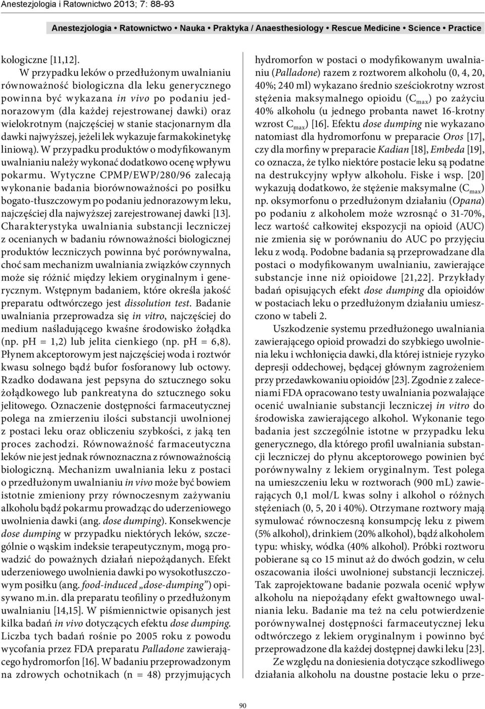 (najczęściej w stanie stacjonarnym dla dawki najwyższej, jeżeli lek wykazuje farmakokinetykę liniową). W przypadku produktów o modyfikowanym uwalnianiu należy wykonać dodatkowo ocenę wpływu pokarmu.