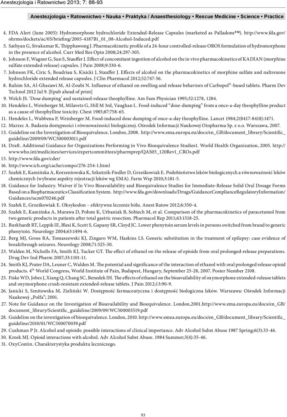 Johnson F, Wagner G, Sun S, Stauffer J. Effect of concomitant ingestion of alcohol on the in vivo pharmacokinetics of KADIAN (morphine sulfate extended-release) capsules. J Pain 2008;9:330-6. 7.