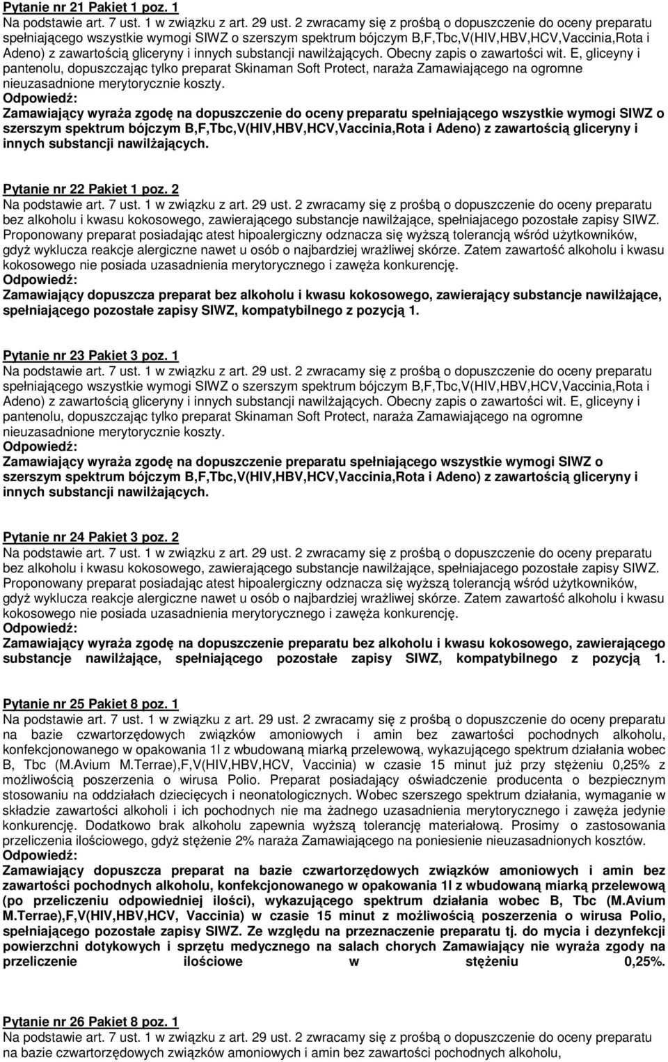 Zamawiający wyraża zgodę na dopuszczenie do oceny preparatu spełniającego wszystkie wymogi SIWZ o szerszym spektrum bójczym B,F,Tbc,V(HIV,HBV,HCV,Vaccinia,Rota i Adeno) z zawartością gliceryny i