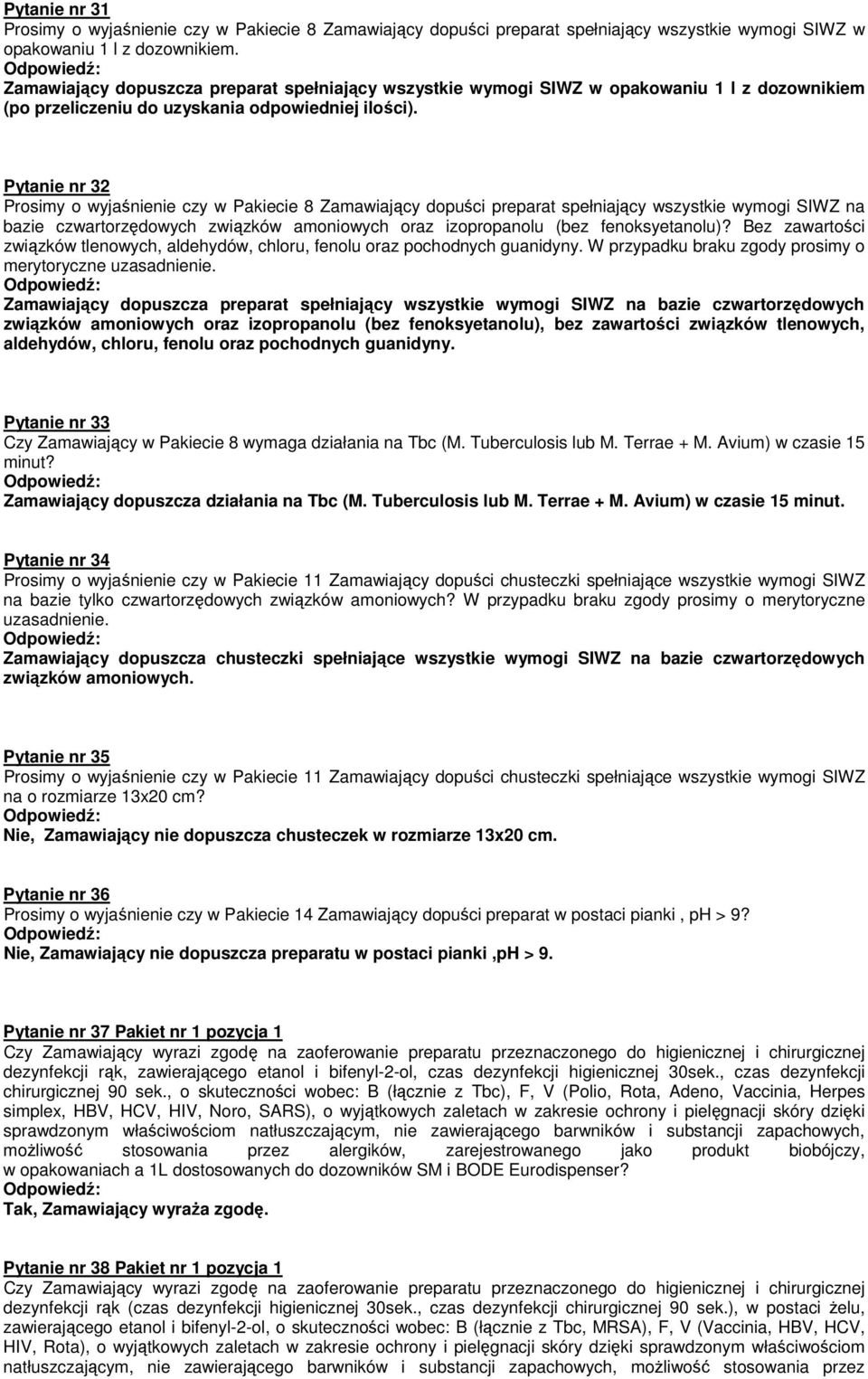 Pytanie nr 32 Prosimy o wyjaśnienie czy w Pakiecie 8 Zamawiający dopuści preparat spełniający wszystkie wymogi SIWZ na bazie czwartorzędowych związków amoniowych oraz izopropanolu (bez