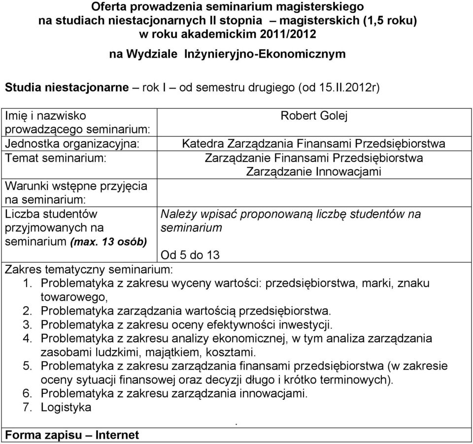1. Problematyka z zakresu wyceny wartości: przedsiębiorstwa, marki, znaku towarowego, 2. Problematyka zarządzania wartością przedsiębiorstwa. 3. Problematyka z zakresu oceny efektywności inwestycji.