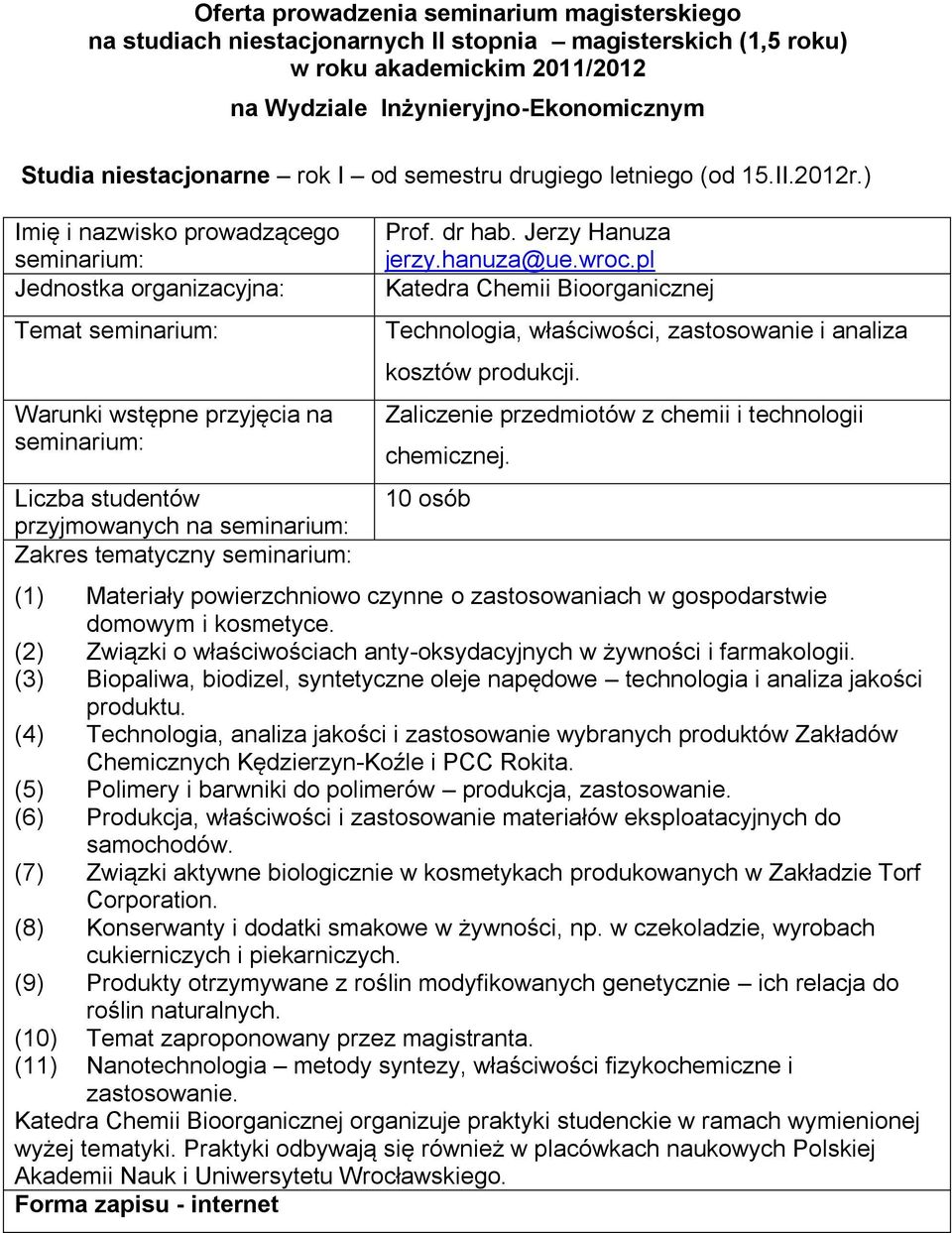 10 osób (1) Materiały powierzchniowo czynne o zastosowaniach w gospodarstwie domowym i kosmetyce. (2) Związki o właściwościach anty-oksydacyjnych w żywności i farmakologii.