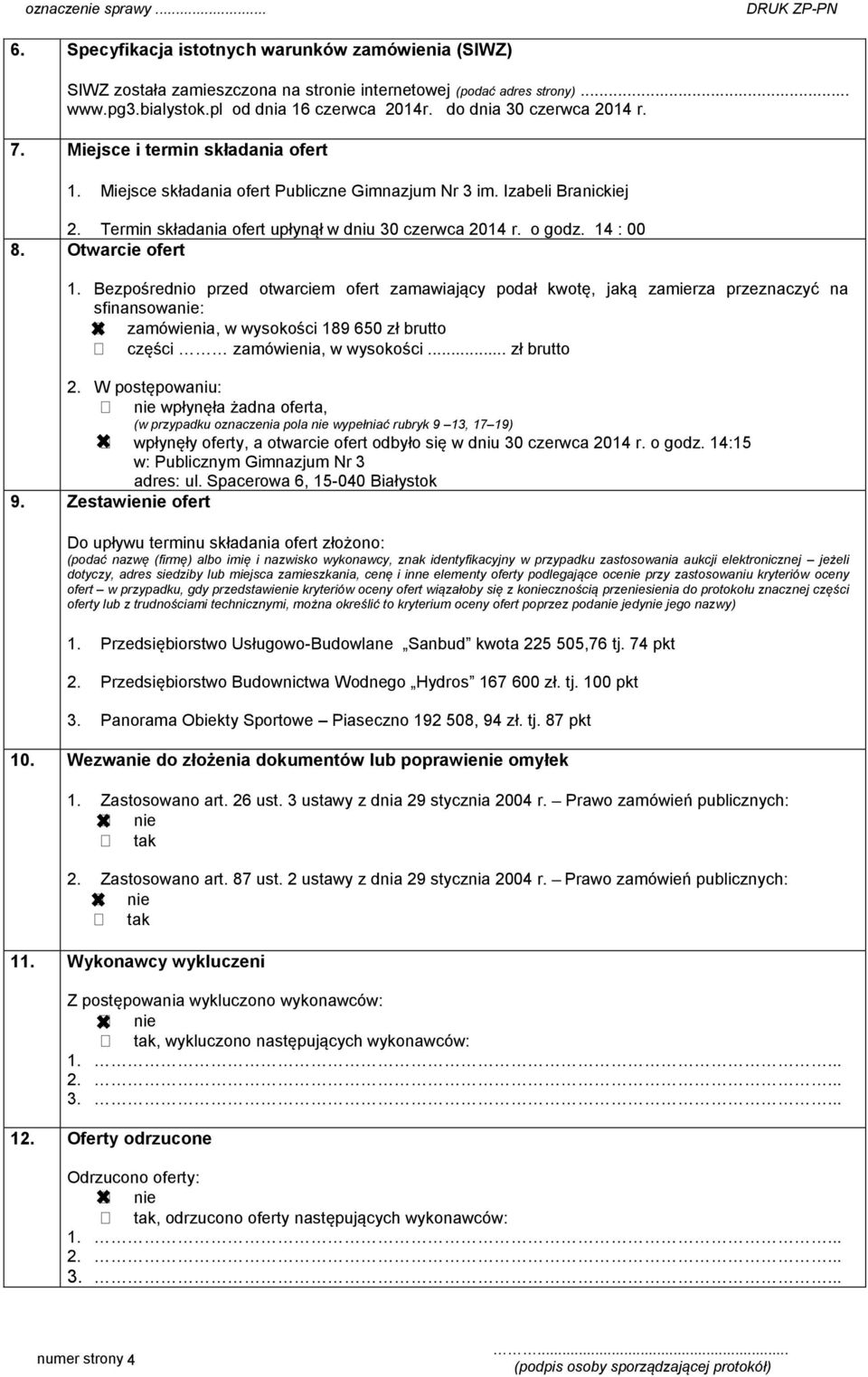 Otwarcie ofert 1. Bezpośrednio przed otwarciem ofert zamawiający podał kwotę, jaką zamierza przeznaczyć na sfinansowanie: zamówienia, w wysokości 189 650 zł brutto części zamówienia, w wysokości.