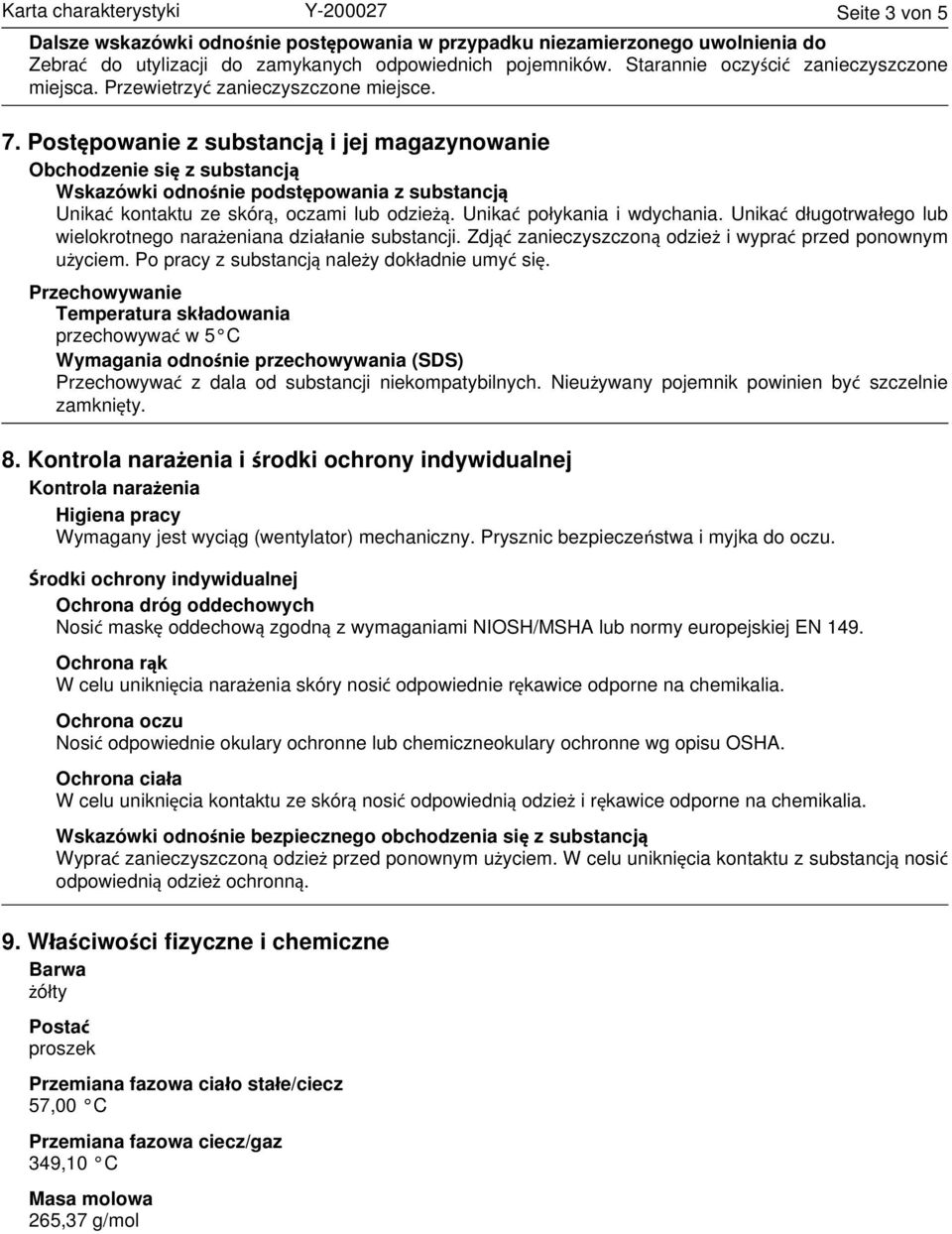 Postępowanie z substancją i jej magazynowanie Obchodzenie się z substancją Wskazówki odnośnie podstępowania z substancją Unikać kontaktu ze skórą, oczami lub odzieżą. Unikać połykania i wdychania.