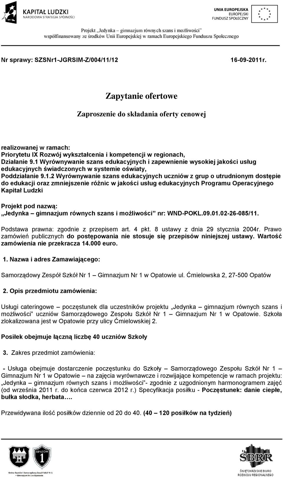 dostępie do edukacji oraz zmniejszenie różnic w jakości usług edukacyjnych Programu Operacyjnego Kapitał Ludzki Projekt pod nazwą: Jedynka gimnazjum równych szans i możliwości nr: WND-POKL.09.01.