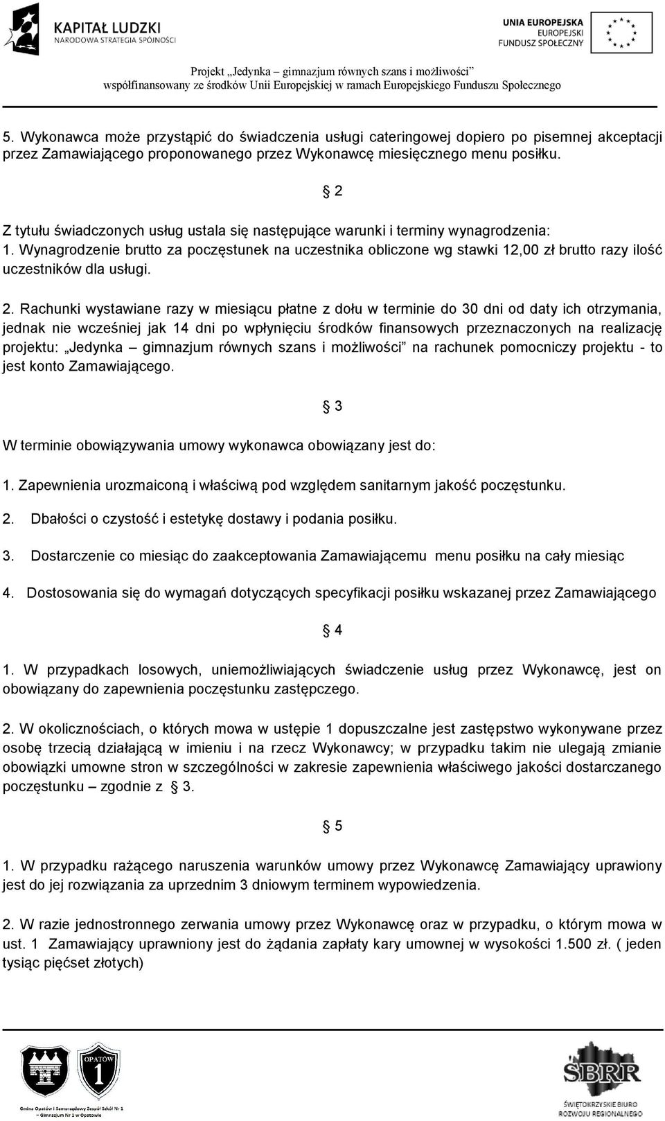 Wynagrodzenie brutto za poczęstunek na uczestnika obliczone wg stawki 12,00 zł brutto razy ilość uczestników dla usługi. 2.