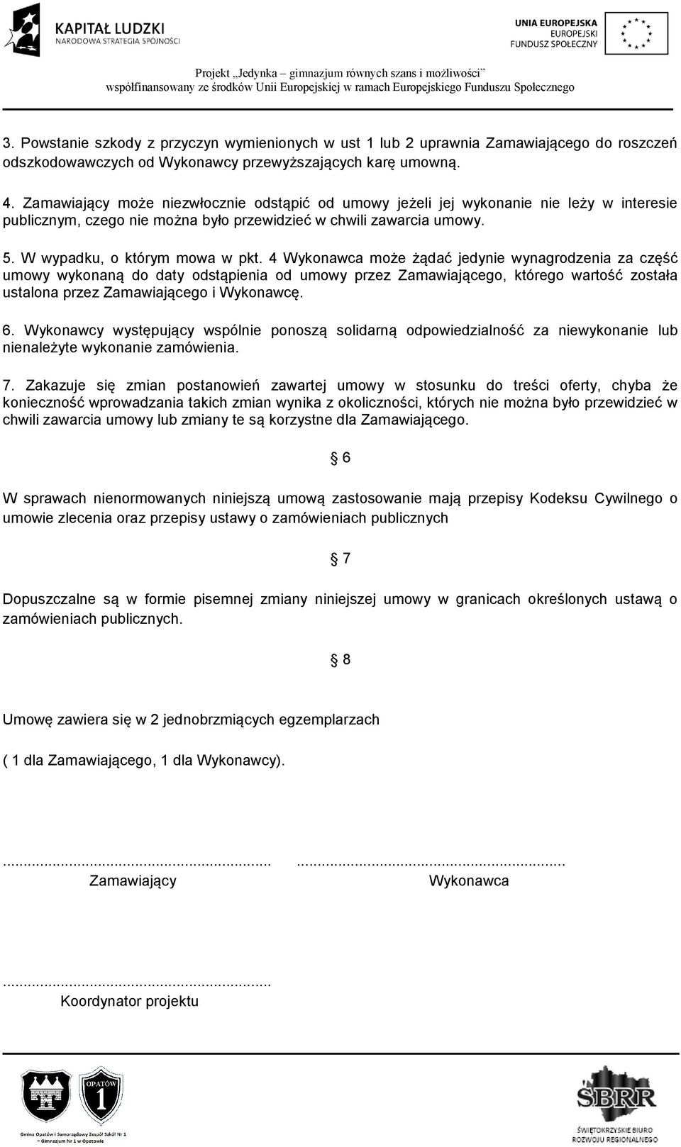 4 Wykonawca może żądać jedynie wynagrodzenia za część umowy wykonaną do daty odstąpienia od umowy przez Zamawiającego, którego wartość została ustalona przez Zamawiającego i Wykonawcę. 6.