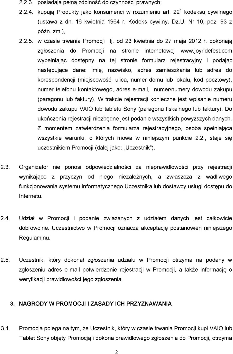 com wypełniając dostępny na tej stronie formularz rejestracyjny i podając następujące dane: imię, nazwisko, adres zamieszkania lub adres do korespondencji (miejscowość, ulica, numer domu lub lokalu,