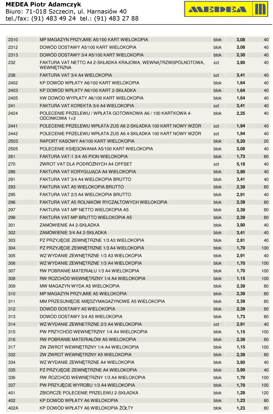 2-SKŁADKA blok 1,64 40 2405 KW DOWÓD WYPŁATY A6/100 KART WIELOKOPIA blok 1,64 40 241 FAKTURA VAT KOREKTA 3/4 A4 WIELOKOPIA szt 3,41 40 2424 POLECENIE PRZELEWU / WPŁATA GOTÓWKOWA A6 / 100 KARTKOWA 4-