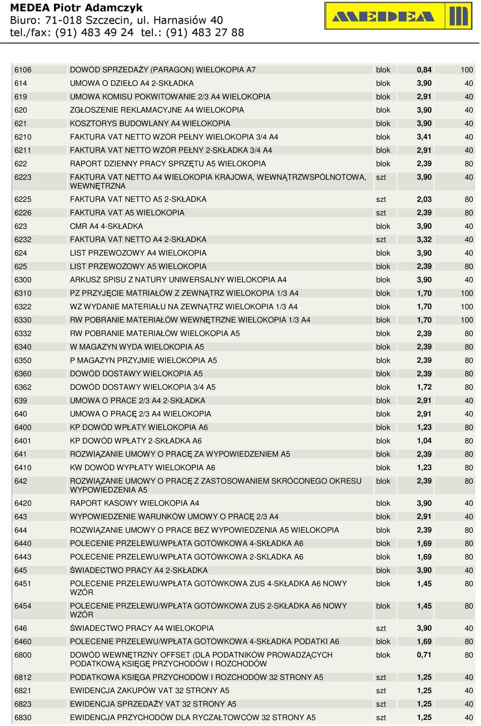 2,91 40 622 RAPORT DZIENNY PRACY SPRZĘTU A5 WIELOKOPIA blok 2,39 80 6223 FAKTURA VAT NETTO A4 WIELOKOPIA KRAJOWA, WEWNĄTRZWSPÓLNOTOWA, WEWNĘTRZNA szt 3,90 40 6225 FAKTURA VAT NETTO A5 2-SKŁADKA szt