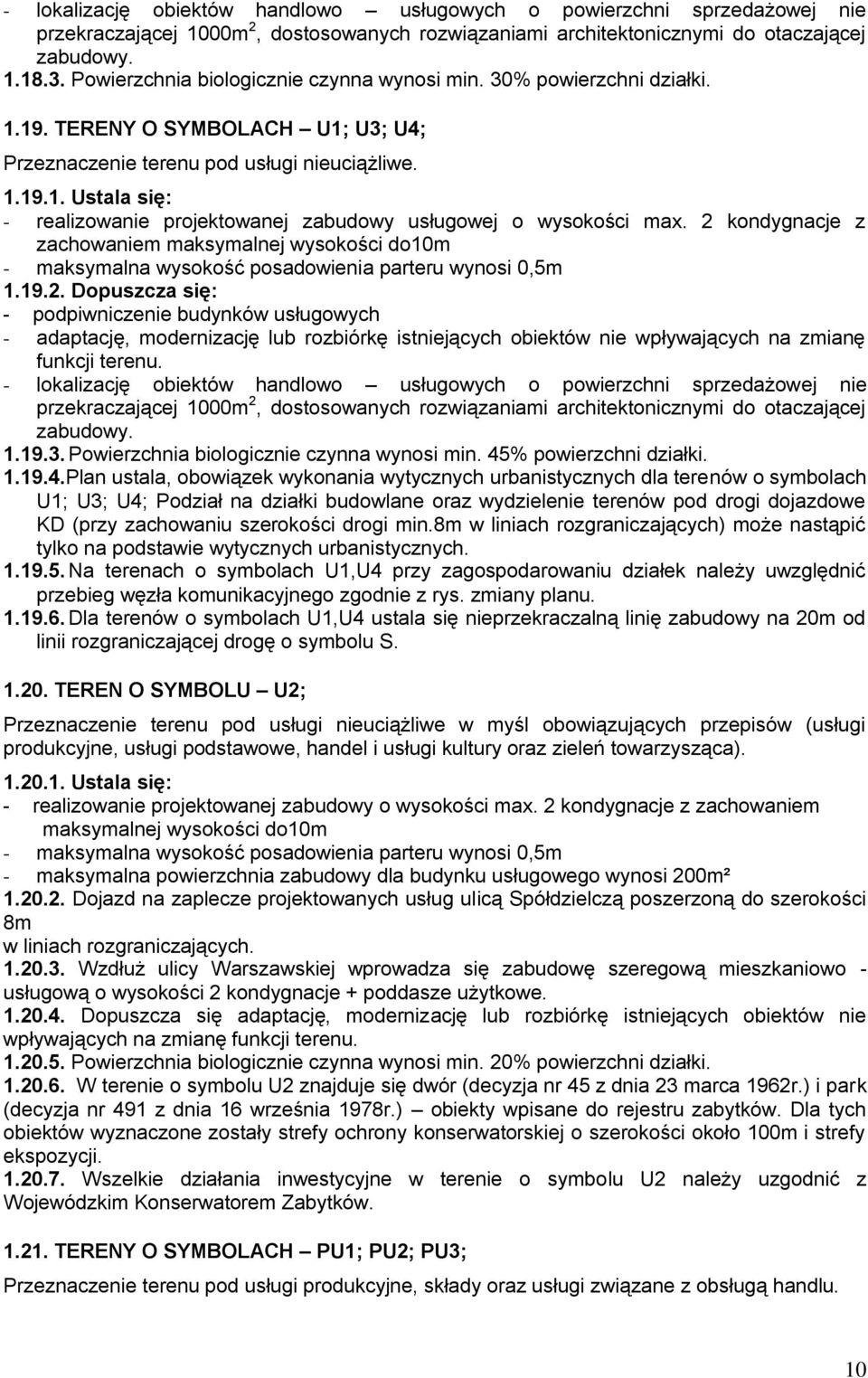 2 kondygnacje z zachowaniem maksymalnej wysokości do10m - maksymalna wysokość posadowienia parteru wynosi 0,5m 1.19.2. Dopuszcza się: - podpiwniczenie budynków usługowych - adaptację, modernizację lub rozbiórkę istniejących obiektów nie wpływających na zmianę funkcji terenu.