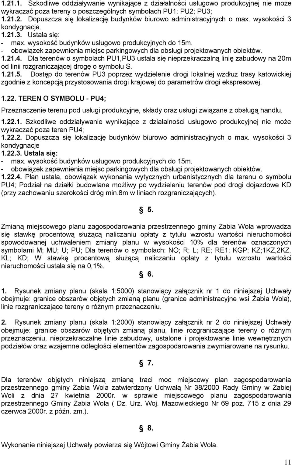 Dla terenów o symbolach PU1,PU3 ustala się nieprzekraczalną linię zabudowy na 20m od linii rozgraniczającej drogę o symbolu S. 1.21.5.
