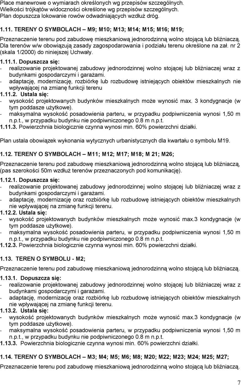 Dla terenów w/w obowiązują zasady zagospodarowania i podziału terenu określone na zał. nr 2 (skala 1/