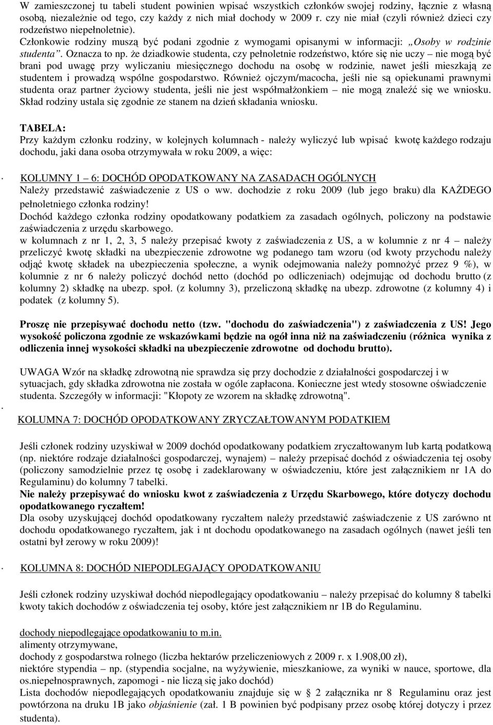 Ŝe dziadkowie studenta, czy pełnoletnie rodzeństwo, które się nie uczy nie mogą być brani pod uwagę przy wyliczaniu miesięcznego dochodu na osobę w rodzinie, nawet jeśli mieszkają ze studentem i