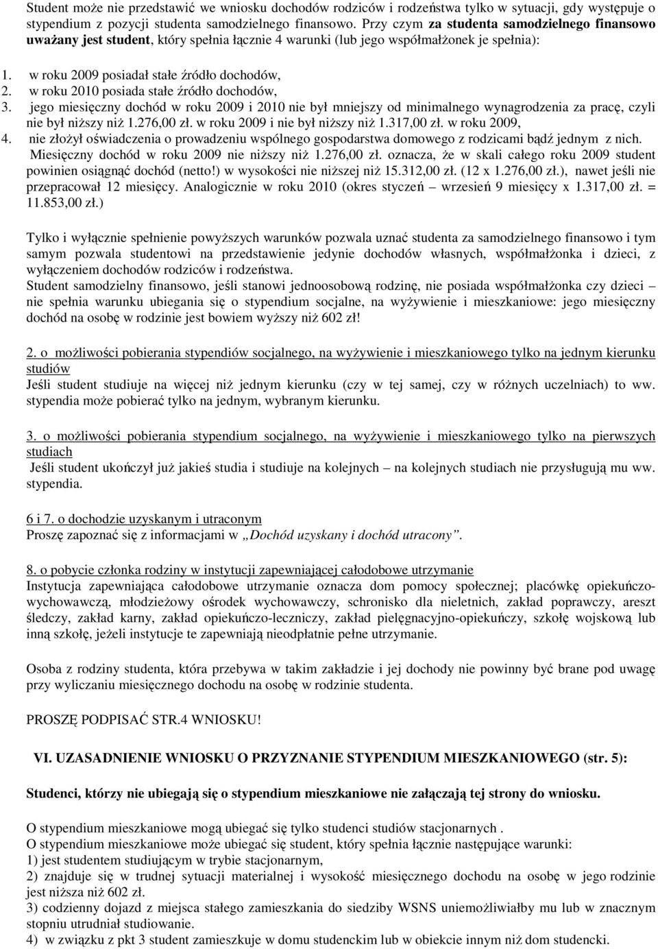 w roku 2010 posiada stałe źródło dochodów, 3. jego miesięczny dochód w roku 2009 i 2010 nie był mniejszy od minimalnego wynagrodzenia za pracę, czyli nie był niŝszy niŝ 1.276,00 zł.