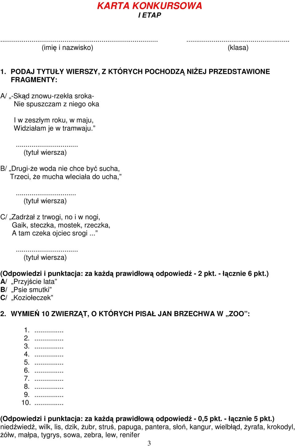 ... (tytuł wiersza) B/ Drugi-że woda nie chce być sucha, Trzeci, że mucha wleciała do ucha,... (tytuł wiersza) C/ Zadrżał z trwogi, no i w nogi, Gaik, steczka, mostek, rzeczka, A tam czeka ojciec srogi.