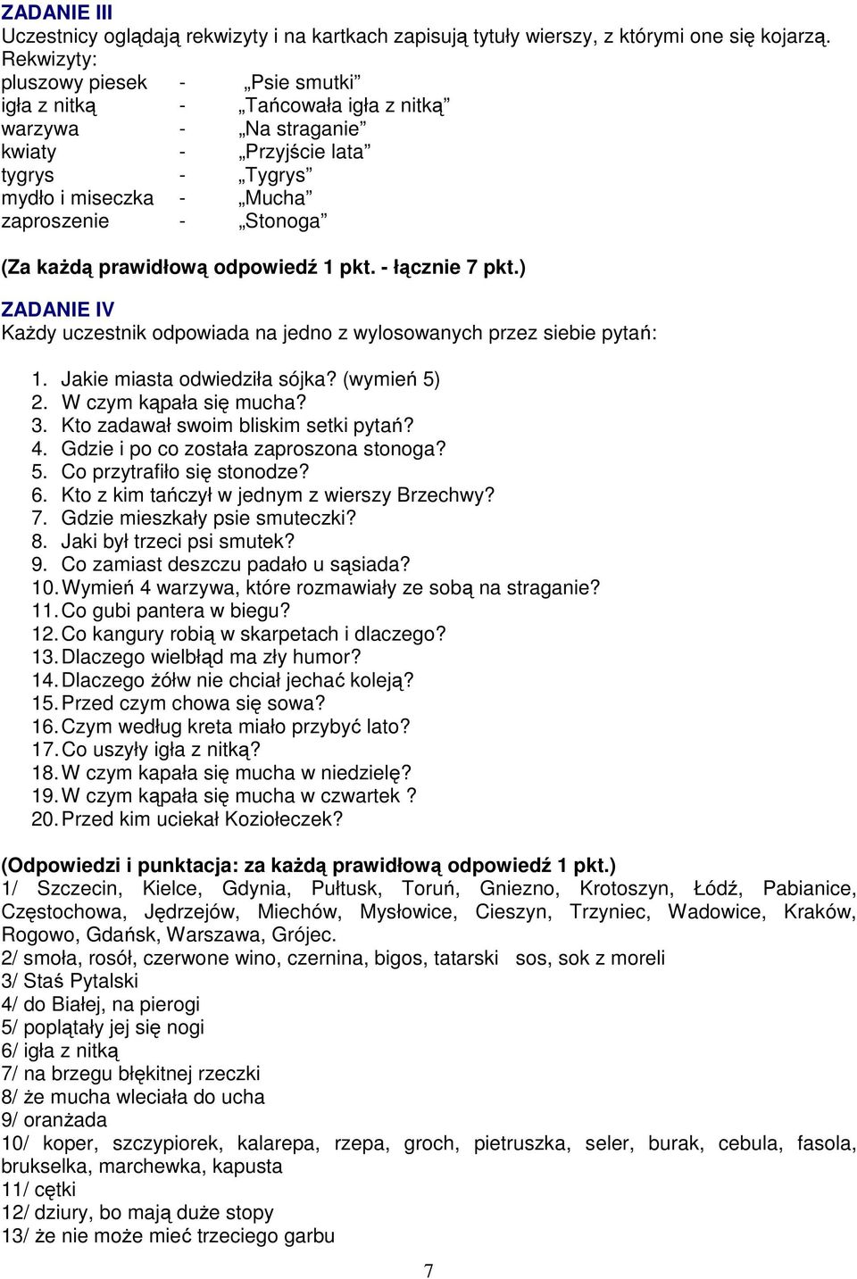 prawidłową odpowiedź 1 pkt. - łącznie 7 pkt.) ZADANIE IV Każdy uczestnik odpowiada na jedno z wylosowanych przez siebie pytań: 1. Jakie miasta odwiedziła sójka? (wymień 5) 2. W czym kąpała się mucha?