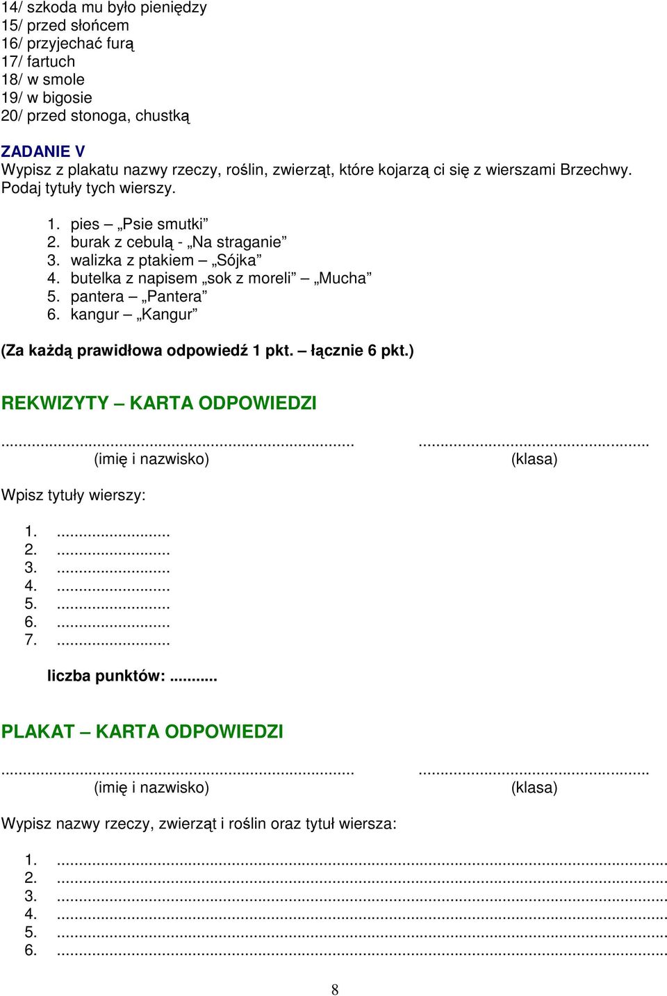 pantera Pantera 6. kangur Kangur (Za każdą prawidłowa odpowiedź 1 pkt. łącznie 6 pkt.) REKWIZYTY KARTA ODPOWIEDZI...... (imię i nazwisko) (klasa) Wpisz tytuły wierszy: 1.... 2.... 3.... 4.... 5.