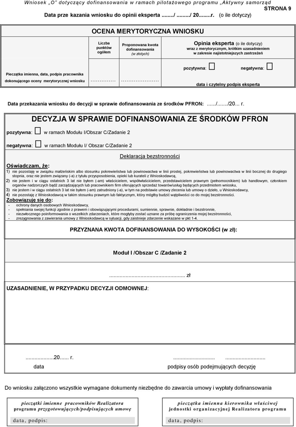 gramu Aktywny samorząd STRONA 9 Data prze kazania wniosku do opinii eksperta.../.../ 20...r. (o ile dotyczy) OCENA MERYTORYCZNA WNIOSKU Liczba punktów ogółem Proponowana kwota dofinansowania (w złotych) Pieczątka imienna, data, podpis pracownika dokonującego oceny merytorycznej wniosku.