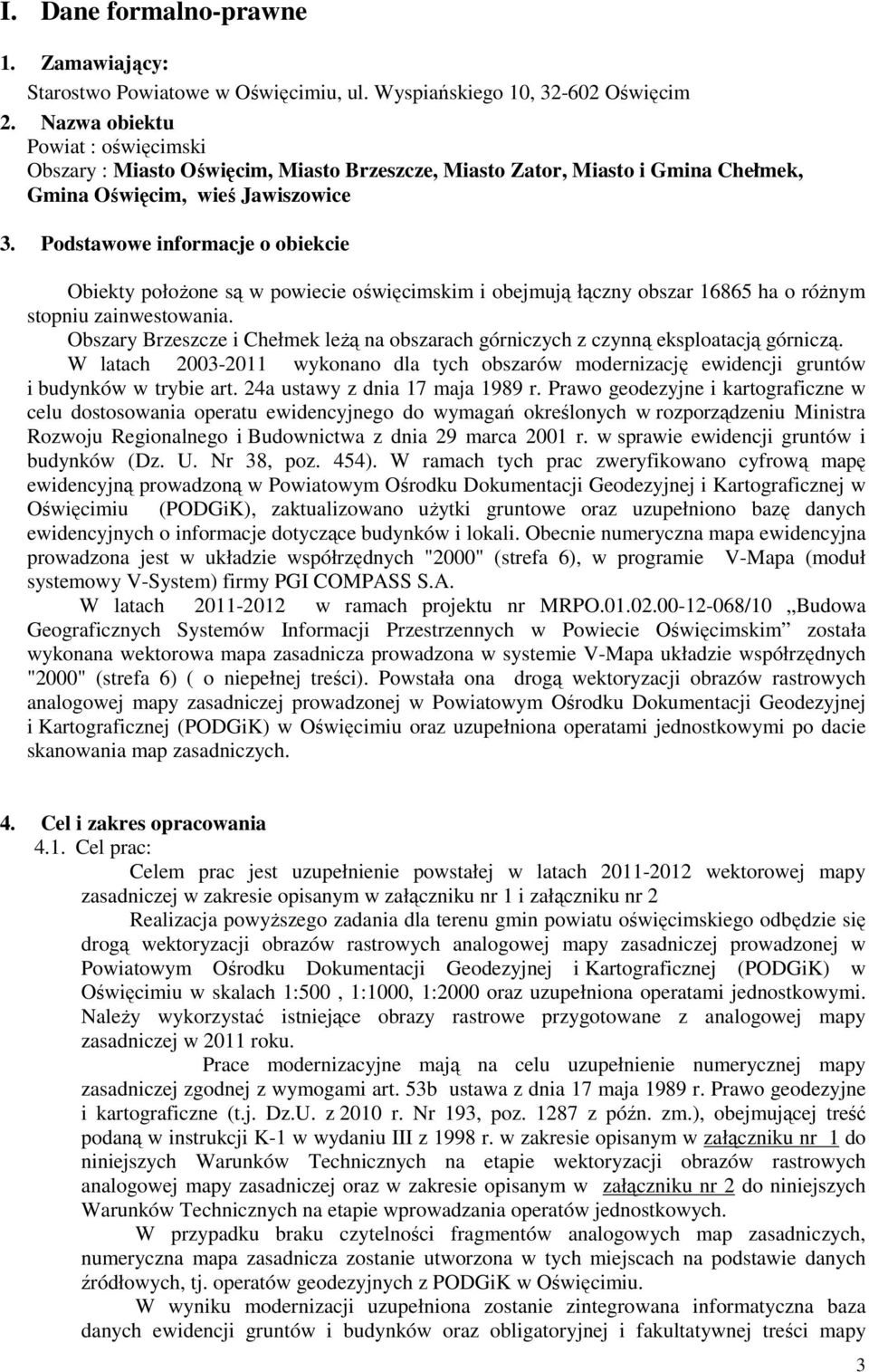 Podstawowe informacje o obiekcie Obiekty położone są w powiecie oświęcimskim i obejmują łączny obszar 16865 ha o różnym stopniu zainwestowania.