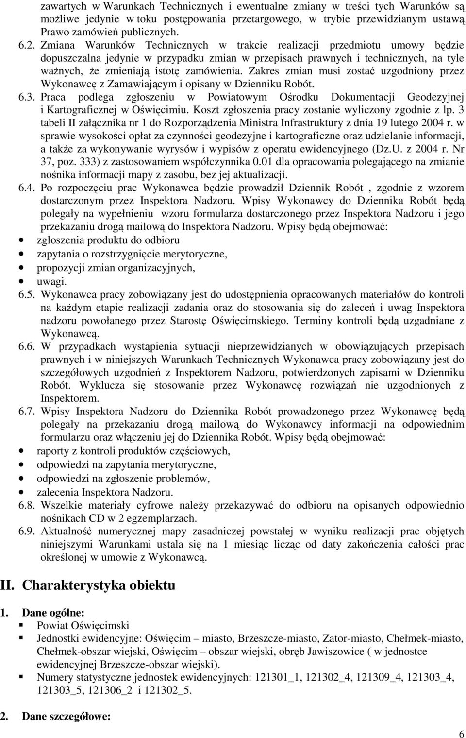 Zakres zmian musi zostać uzgodniony przez Wykonawcę z Zamawiającym i opisany w Dzienniku Robót. 6.3.