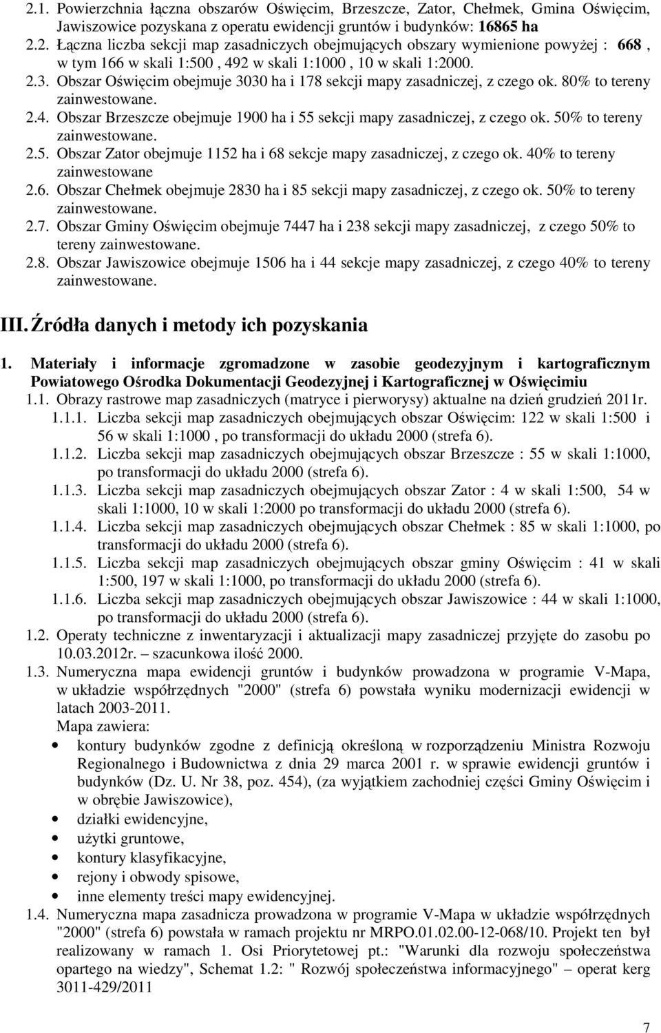 50% to tereny zainwestowane. 2.5. Obszar Zator obejmuje 1152 ha i 68 sekcje mapy zasadniczej, z czego ok. 40% to tereny zainwestowane 2.6. Obszar Chełmek obejmuje 2830 ha i 85 sekcji mapy zasadniczej, z czego ok.