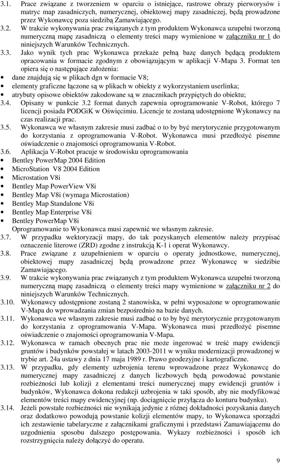 W trakcie wykonywania prac związanych z tym produktem Wykonawca uzupełni tworzoną numeryczną mapę zasadniczą o elementy treści mapy wymienione w załączniku nr 1 do niniejszych Warunków Technicznych.