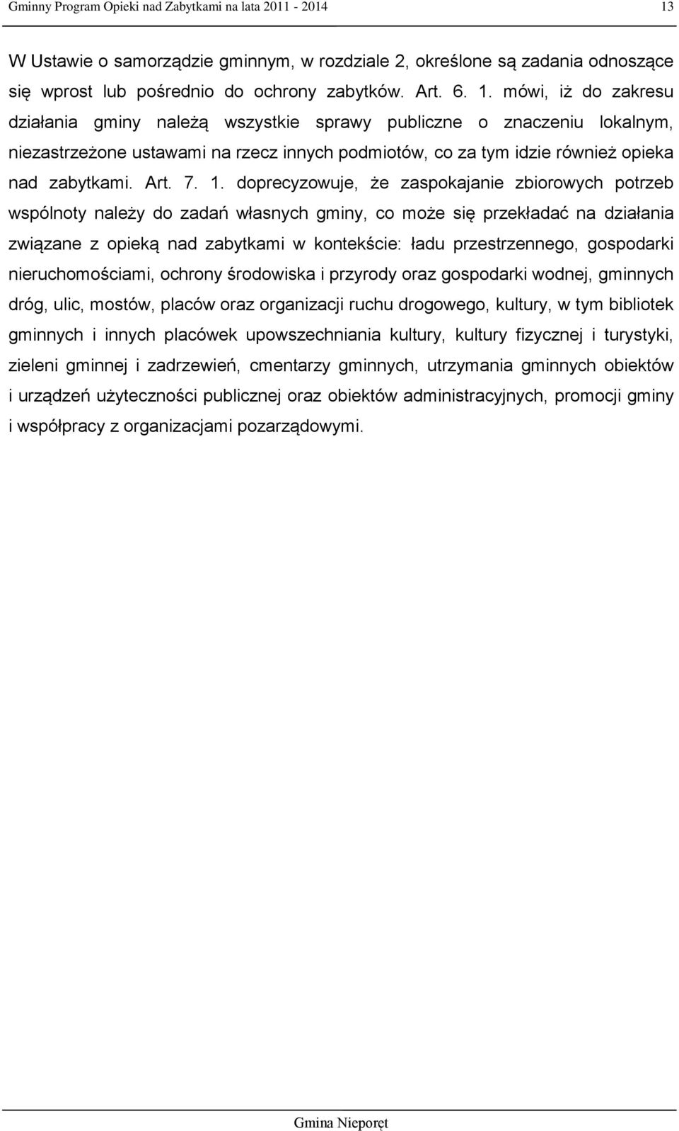 mówi, iż do zakresu działania gminy należą wszystkie sprawy publiczne o znaczeniu lokalnym, niezastrzeżone ustawami na rzecz innych podmiotów, co za tym idzie również opieka nad zabytkami. Art. 7. 1.