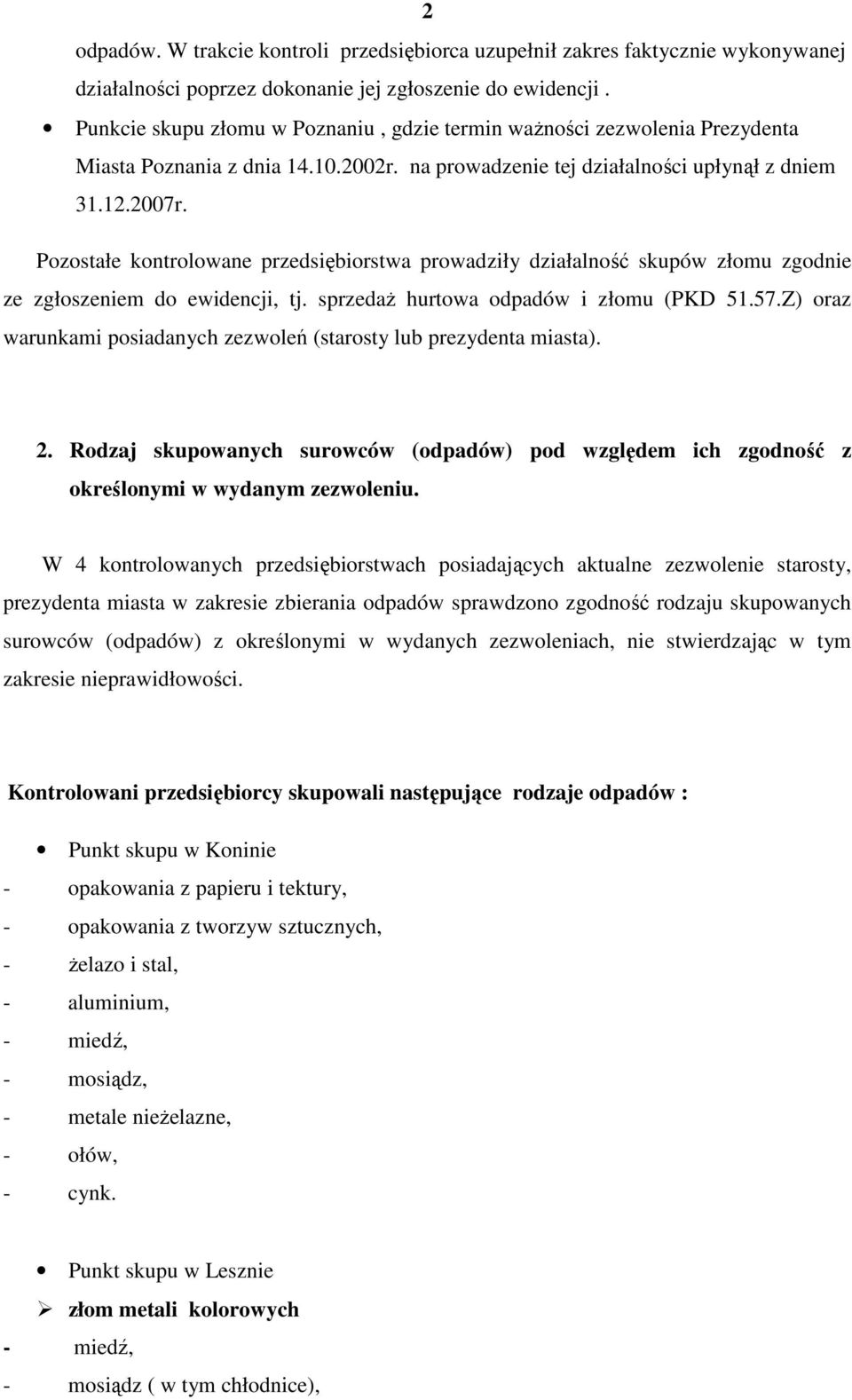 Pozostałe kontrolowane przedsiębiorstwa prowadziły działalność skupów złomu zgodnie ze zgłoszeniem do ewidencji, tj. sprzedaŝ hurtowa odpadów i złomu (PKD 51.57.