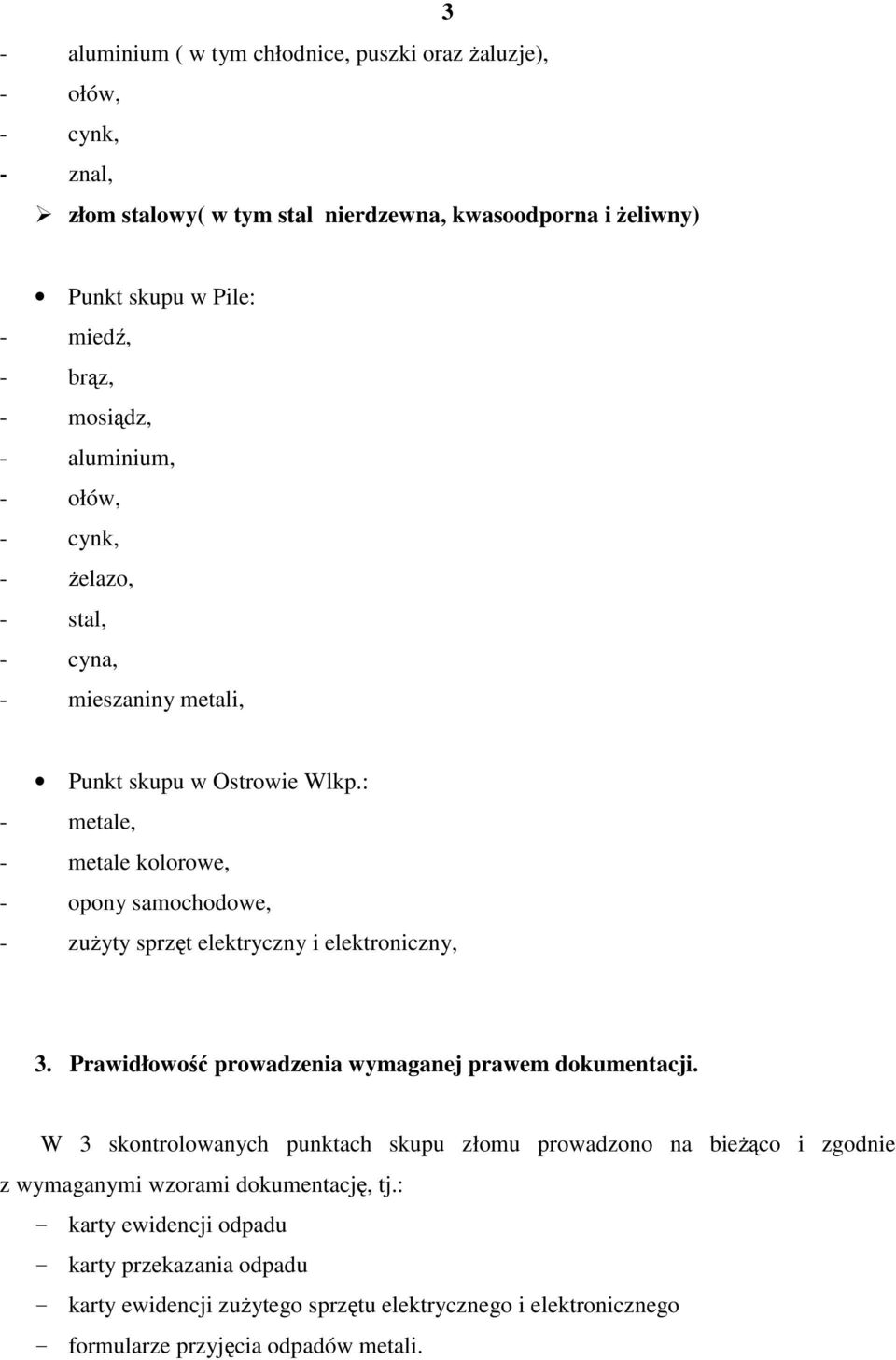 : - metale, - metale kolorowe, - opony samochodowe, - zuŝyty sprzęt elektryczny i elektroniczny, 3. Prawidłowość prowadzenia wymaganej prawem dokumentacji.