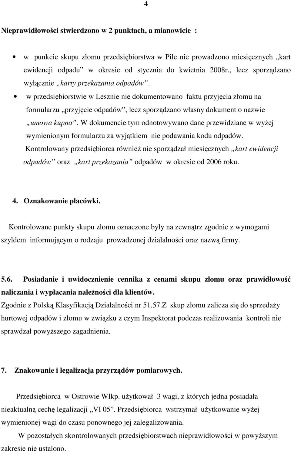 w przedsiębiorstwie w Lesznie nie dokumentowano faktu przyjęcia złomu na formularzu przyjęcie odpadów, lecz sporządzano własny dokument o nazwie umowa kupna.