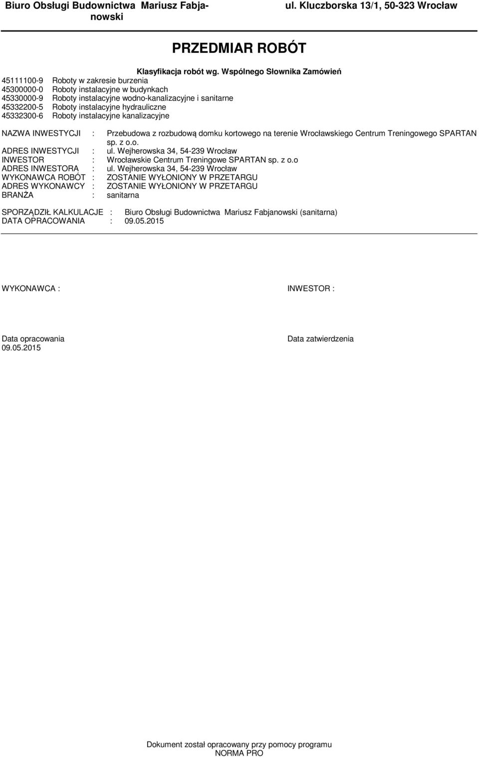 hydrauliczne 45200-6 Roboty instalacyjne kanalizacyjne NAZWA INWESTYCJI : Przebudowa z rozbudową doku kortowego na terenie Wrocławskiego Centru Treningowego SPARTAN sp. z o.o. ADRES INWESTYCJI : ul.