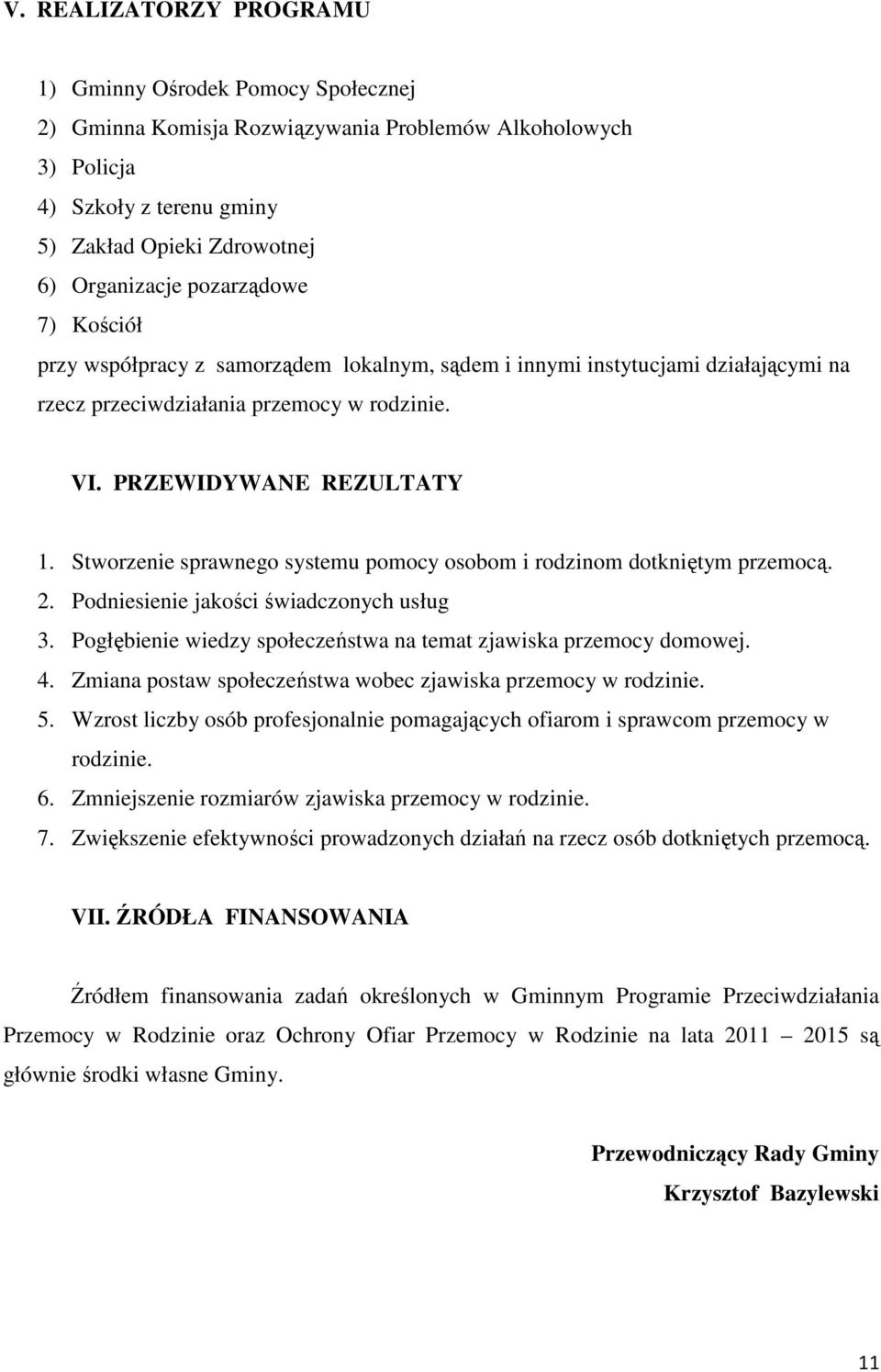 Stworzenie sprawnego systemu pomocy osobom i rodzinom dotkniętym przemocą. 2. Podniesienie jakości świadczonych usług 3. Pogłębienie wiedzy społeczeństwa na temat zjawiska przemocy domowej. 4.