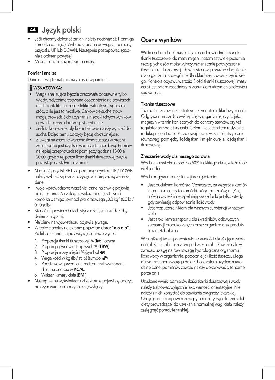 Całkowicie suche stopy mogą prowadzić do uzyskania niedokładnych wyników, gdyż ich przewodnictwo jest zbyt małe. sucha. Dzięki temu odczyty będą dokładniejsze.