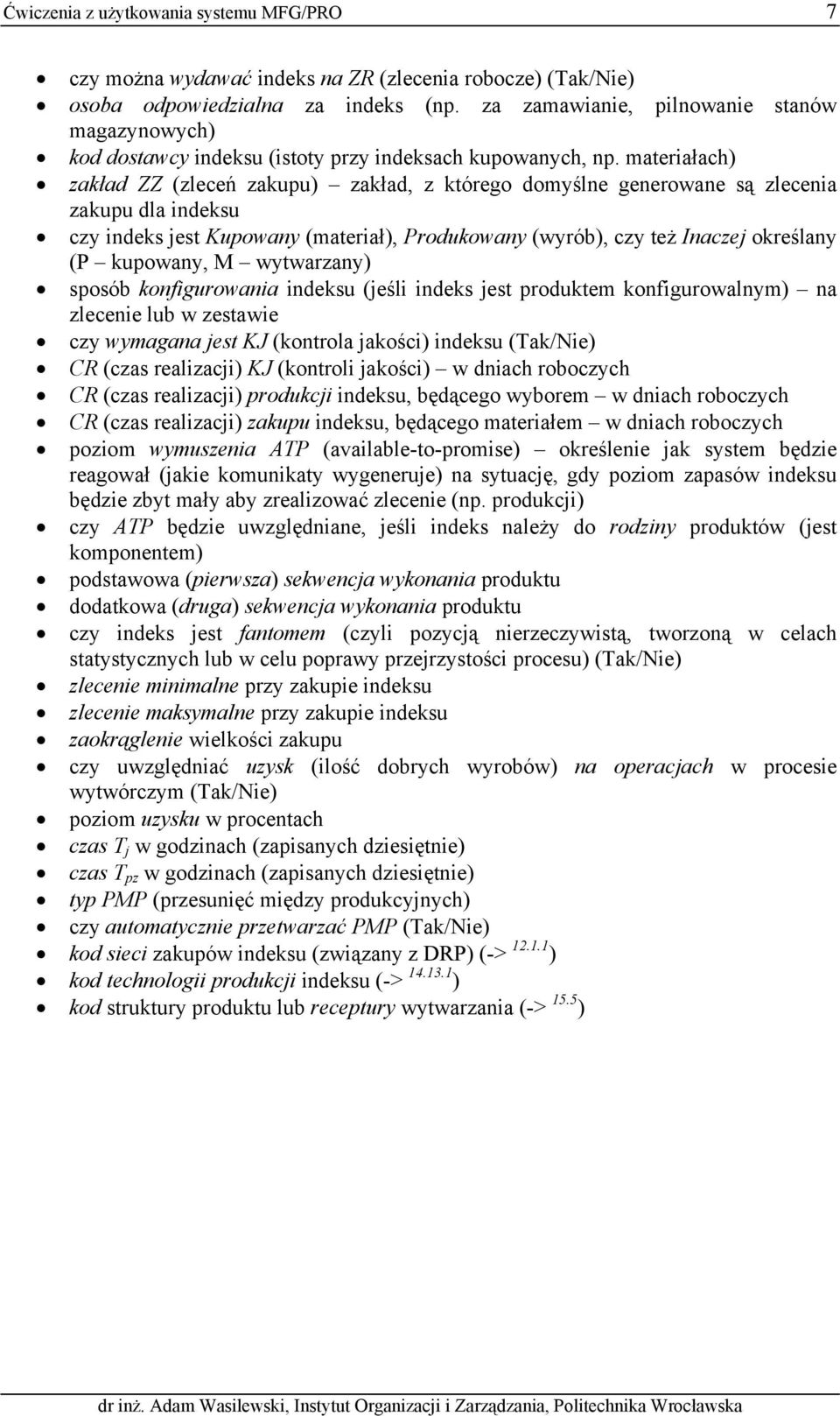 materiałach) zakład ZZ (zleceń zakupu) zakład, z którego domyślne generowane są zlecenia zakupu dla indeksu czy indeks jest Kupowany (materiał), Produkowany (wyrób), czy też Inaczej określany (P