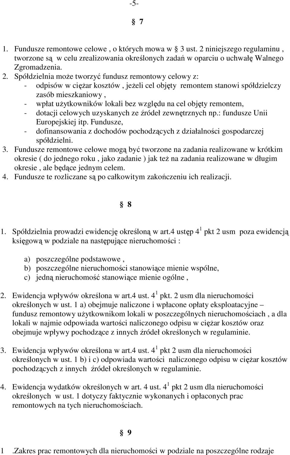 Spółdzielnia moŝe tworzyć fundusz remontowy celowy z: - odpisów w cięŝar kosztów, jeŝeli cel objęty remontem stanowi spółdzielczy zasób mieszkaniowy, - wpłat uŝytkowników lokali bez względu na cel