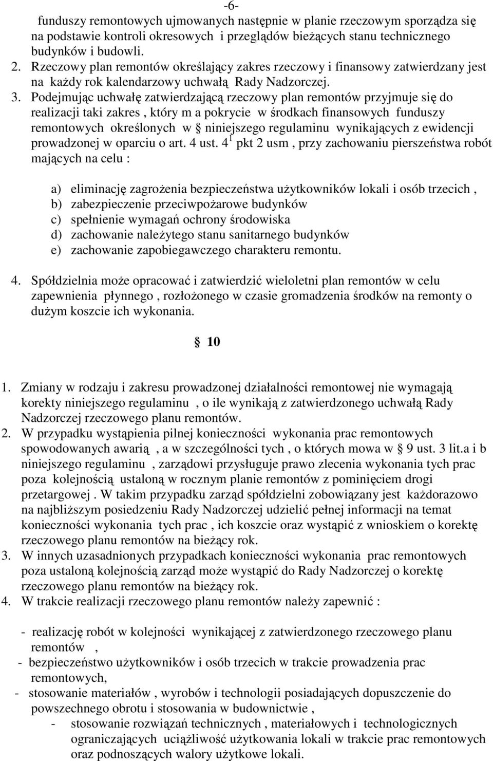 Podejmując uchwałę zatwierdzającą rzeczowy plan remontów przyjmuje się do realizacji taki zakres, który m a pokrycie w środkach finansowych funduszy remontowych określonych w niniejszego regulaminu