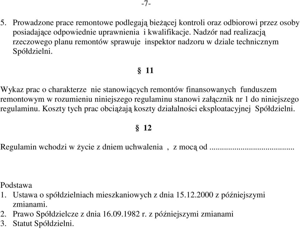 11 Wykaz prac o charakterze nie stanowiących remontów finansowanych funduszem remontowym w rozumieniu niniejszego regulaminu stanowi załącznik nr 1 do niniejszego regulaminu.